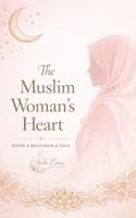The Muslim Woman’s Heart: Poetry, Reflections & Reminders of Faith, Love, Healing and Strength B0GWTQPBG9 Book Cover