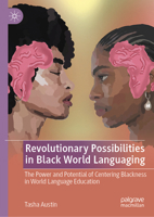 Revolutionary Possibilities in Black World Languaging: The Power and Potential of Centering Blackness in World Language Education 3032308887 Book Cover