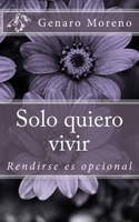 Solo quiero vivir: Rendirse es opcional 1975790227 Book Cover