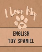 I Love My English Toy Spaniel: Keep Track of Your Dog's Life, Vet, Health, Medical, Vaccinations and More for the Pet You Love 1074602382 Book Cover