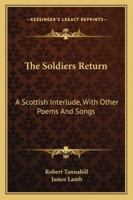 The Soldiers Return: A Scottish Interlude, With Other Poems And Songs 1163232602 Book Cover