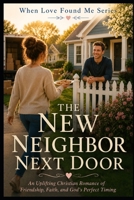 The New Neighbor Next Door (When God Found Me) B0H4Q1D7T2 Book Cover