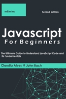 Javascript For Beginners: The Ultimate Guide to Understand JavaScript Code and Its Fundamentals . B08R86WBXL Book Cover