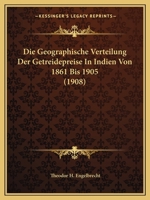 Die Geographische Verteilung Der Getreidepreise In Indien Von 1861 Bis 1905 (1908) 1120442338 Book Cover
