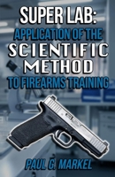 Super Lab: Application of the Scientific Method to Firearms Training B0H9NSV9D4 Book Cover
