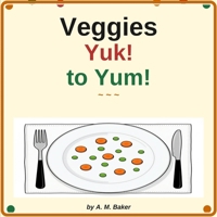 Veggies Yuk! to Yum! B0H1ZSQBL3 Book Cover