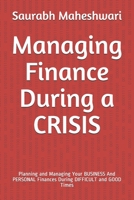 Managing Finance During a CRISIS: Planning and Managing Your BUSINESS And PERSONAL Finances During DIFFICULT and GOOD Times B0874JF91T Book Cover