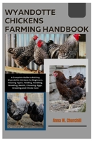 Wyandotte Chickens Farming Handbook: A Complete Guide to Raising Wyandotte Chickens for Beginners, Housing Types, Feeding, Handling, Breeding, Health, Choosing, Eggs, Brooding and Chicks Care B0FJ6KPYG3 Book Cover