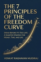 The 7 Principles of the Freedom Curve: Spend Before It’s Too Late: A Smarter Strategy for Money, Time, and Life B0GRQB6F9C Book Cover