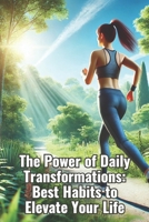 The Power of Daily Transformations: Best Habits to Elevate Your Life B0DT11H82T Book Cover