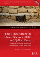 Ship Timbers from the Islamic Sites of al-Balid and Qalhat, Oman: Sewn-plank technology in the Indian Ocean during the 10-16th centuries CE 1407360574 Book Cover