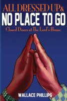 All Dressed Up & No Place to Go: Closed Doors at the Lord's House 1632325268 Book Cover