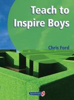 Teach to Inspire Boys: An Essential Book for All Teachers and Schools Worried about Boys' Under-Achievement 1906517177 Book Cover