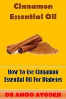 Cinnamon Essential Oil: How to Use Cinnamon Essential Oil for Diabetes 1985686155 Book Cover