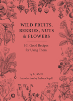 Wild Fruits, Berries, Nuts  Flowers: 100 Good Recipes for Using Them 191490298X Book Cover