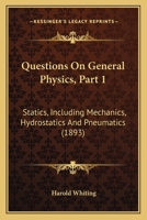 Questions On General Physics, Part 1: Statics, Including Mechanics, Hydrostatics And Pneumatics 1437034535 Book Cover