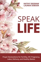 Speak Life: Prayer Declarations for Fertility, IVF, Pregnancy, Labor, Delivery, and Healthy Babies B0GPDV84ZB Book Cover