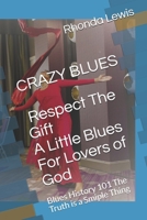 CRAZY BLUES Respect The Gift, A Little Blues For Lovers of God: Blues History 101 The Truth is a Smiple Thing B08WK7ZHBJ Book Cover