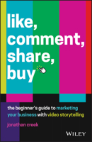 Like, Comment, Share, Buy: The Beginner's Guide to Marketing Your Business with Video Storytelling 0730390012 Book Cover