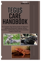 Tegus Care Handbook: The Complete Tegu Raising Guide for Beginners — Setting Up Enclosures, Feeding, Taming, Brumation, and Breeding Argentine & Colombian Lizards as Exotic Pets. B0FHDP5ZKL Book Cover
