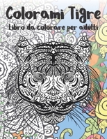 Colorami Tigre - Libro da colorare per adulti ?? (Italian Edition) B087SD83VD Book Cover