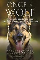 Once a Wolf: The Science Behind Our Dogs' Astonishing Genetic Evolution 1631496611 Book Cover