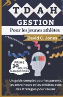 GESTION DU TDAH POUR LES JEUNES ATHLÈTES: Un guide complet pour les parents, les entraîneurs et les athlètes avec des stratégies pour réussir (French Edition) B0CP3332LT Book Cover