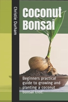 Coconut Bonsai: Beginners practical guide to growing and planting a coconut bonsai tree. B08C92JB2Z Book Cover