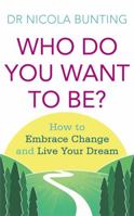 Who Do You Want to Be?: How to Embrace Change and Live Your Dream 0749954183 Book Cover