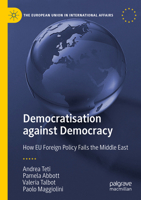 Democratisation Against Democracy: How Eu Foreign Policy Fails the Middle East 3030338851 Book Cover