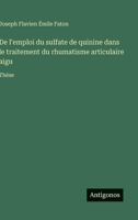 De l'emploi du sulfate de quinine dans le traitement du rhumatisme articulaire aigu: Thèse (French Edition) 3563017808 Book Cover