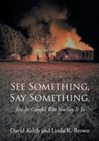 See Something, Say Something.: Just Be Careful Who You Say It To B0BVF89KTP Book Cover