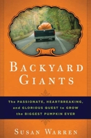 Backyard Giants: The Passionate, Heartbreaking, and Glorious Quest to Grow the Biggest Pumpkin Ever 1596912782 Book Cover