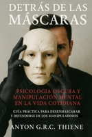 Detrás de las Máscaras: Psicología Oscura y Manipulación Mental en la Vida Cotidiana Guía práctica para desenmascarar y defenderse de los manipuladores (Spanish Edition) B0FBWZJ9P7 Book Cover