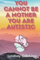You can not be a mother you are autistic B0FS17QTSB Book Cover