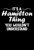 It's A Hamilton Thing You Wouldn't Understand: It's A Hamilton Thing, You Wouldn't Understand Blank Composition Notebook for Journaling & Writing (120 Lined Pages, 6" x 9") 167040871X Book Cover