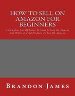 How to Sell on Amazon for Beginners: A Complete List of Basics to Start Selling on Amazon and Where to Find Products to Sell on Amazon 1530983622 Book Cover