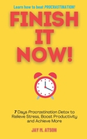 Finish it Now!: 7 Days Procrastination Detox to Relieve Stress, Boost Productivity and Achieve More (The Prosperous Habits) B0DPHJD7TG Book Cover