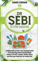 Dr Sebi to Stop Smoking: A Simple Guide on How to Quit Smoking Forever in an Easy Way without Gaining Weight Thanks to Dr Sebi's Method. Remove Mucus and Detox your Body with the Alkaline Diet 1801821798 Book Cover