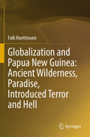 Globalization and Papua New Guinea: Ancient Wilderness, Paradise, Introduced Terror and Hell 3031202643 Book Cover