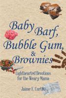 Baby Barf, Bubble Gum, and Brownies: Lighthearted Devotions for the Weary Mama 1644923521 Book Cover