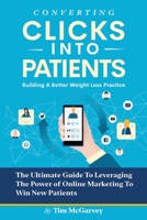 Converting Clicks into Patients: Building A Better Weight Loss Practice 1098324579 Book Cover