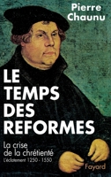 Le Temps des Réformes. Histoire religieuse et système de civilisation: La crise de la Chrétienté. L'éclatement 1250-1550 2213000344 Book Cover
