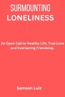 Surmounting Loneliness: An Open Call to Healthy Life True Love and Everlasting Friendship B0BS8TN7XT Book Cover