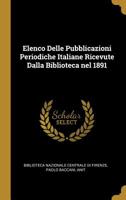 Elenco delle Pubblicazioni Periodiche Italiane Ricevute dalla Biblioteca nel 1891 0526709200 Book Cover