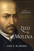 Luis de Molina: The Life and Theology of the Founder of Middle Knowledge 031010209X Book Cover