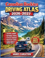 Canadian Rockies Driving Atlas 2026-2027: Large Print Road Maps of Jasper, Banff, National Parks, Icefields Parkway, Mountain Towns, Scenic Drives, ... Roads (The Pathfinder Road Atlas Series) B0GW4LBBCF Book Cover