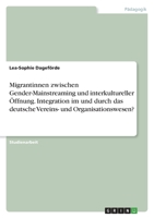 Migrantinnen zwischen Gender-Mainstreaming und interkultureller Öffnung. Integration im und durch das deutsche Vereins- und Organisationswesen? 3346421007 Book Cover