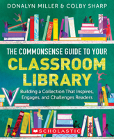 Commonsense Guide to Classroom Libraries: Building a Space That Inspires, Engages, and Challenges Readers 1338775189 Book Cover