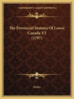 The Provincial Statutes of Lower Canada V2 1165599260 Book Cover